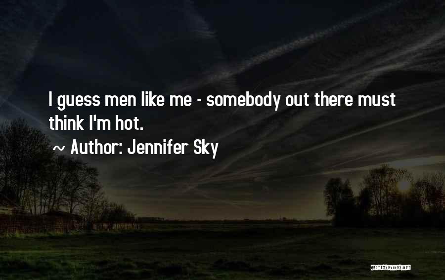 Jennifer Sky Quotes: I Guess Men Like Me - Somebody Out There Must Think I'm Hot.