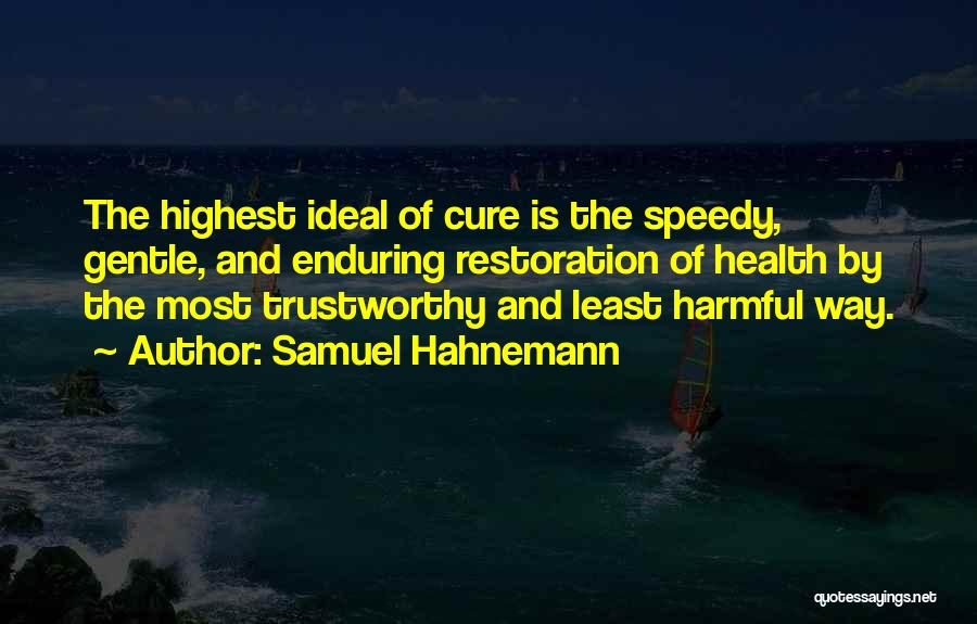 Samuel Hahnemann Quotes: The Highest Ideal Of Cure Is The Speedy, Gentle, And Enduring Restoration Of Health By The Most Trustworthy And Least