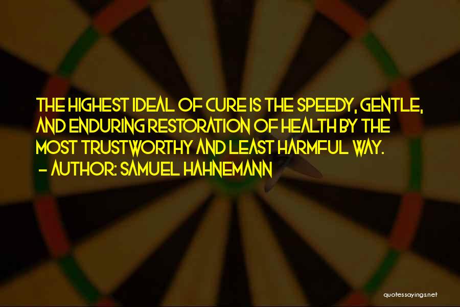 Samuel Hahnemann Quotes: The Highest Ideal Of Cure Is The Speedy, Gentle, And Enduring Restoration Of Health By The Most Trustworthy And Least