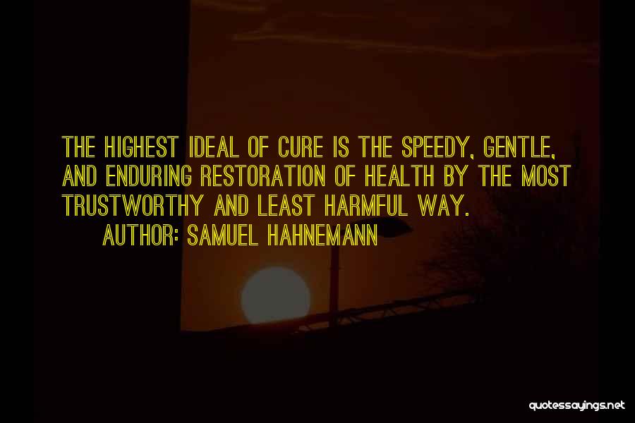 Samuel Hahnemann Quotes: The Highest Ideal Of Cure Is The Speedy, Gentle, And Enduring Restoration Of Health By The Most Trustworthy And Least