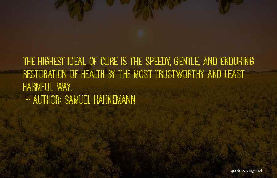 Samuel Hahnemann Quotes: The Highest Ideal Of Cure Is The Speedy, Gentle, And Enduring Restoration Of Health By The Most Trustworthy And Least