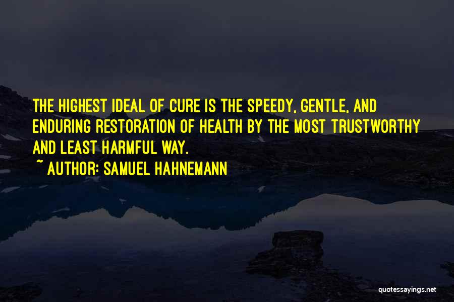 Samuel Hahnemann Quotes: The Highest Ideal Of Cure Is The Speedy, Gentle, And Enduring Restoration Of Health By The Most Trustworthy And Least