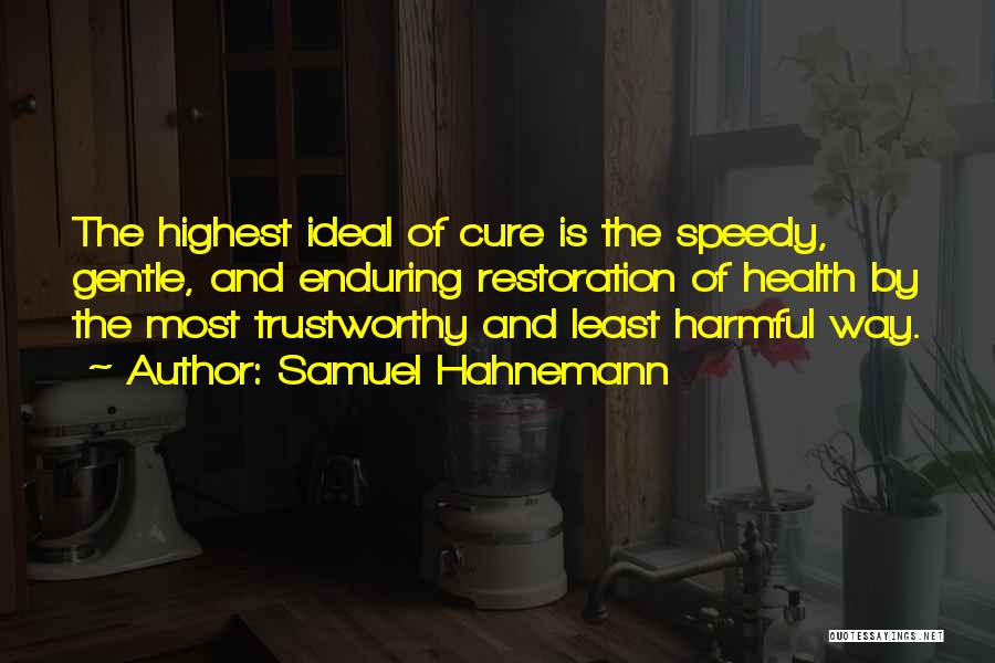 Samuel Hahnemann Quotes: The Highest Ideal Of Cure Is The Speedy, Gentle, And Enduring Restoration Of Health By The Most Trustworthy And Least