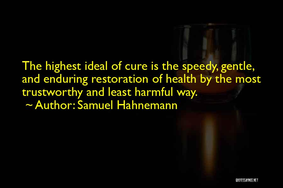 Samuel Hahnemann Quotes: The Highest Ideal Of Cure Is The Speedy, Gentle, And Enduring Restoration Of Health By The Most Trustworthy And Least