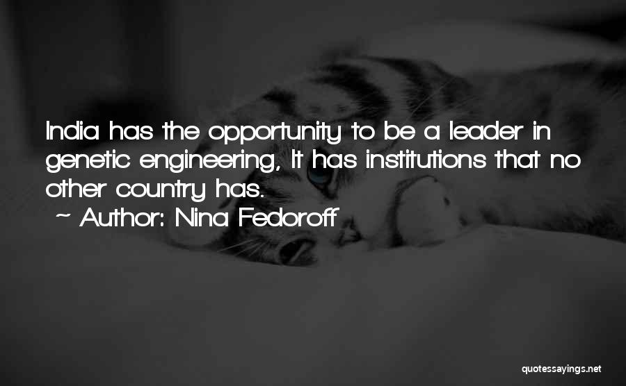 Nina Fedoroff Quotes: India Has The Opportunity To Be A Leader In Genetic Engineering, It Has Institutions That No Other Country Has.