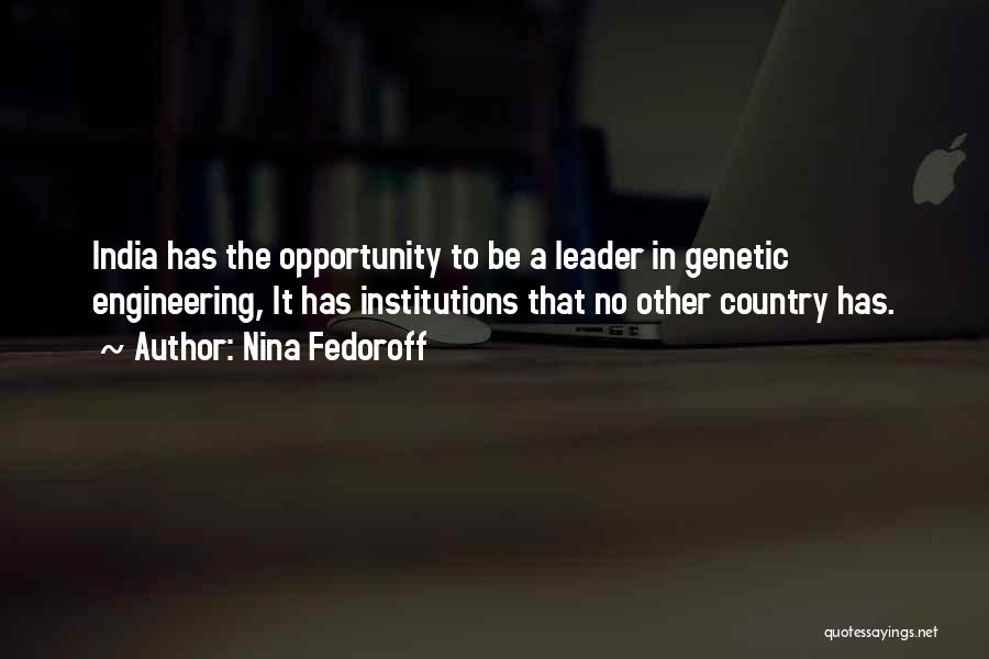 Nina Fedoroff Quotes: India Has The Opportunity To Be A Leader In Genetic Engineering, It Has Institutions That No Other Country Has.