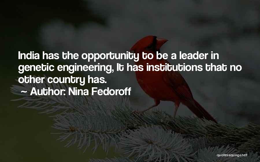 Nina Fedoroff Quotes: India Has The Opportunity To Be A Leader In Genetic Engineering, It Has Institutions That No Other Country Has.