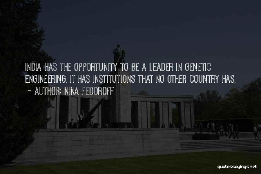 Nina Fedoroff Quotes: India Has The Opportunity To Be A Leader In Genetic Engineering, It Has Institutions That No Other Country Has.