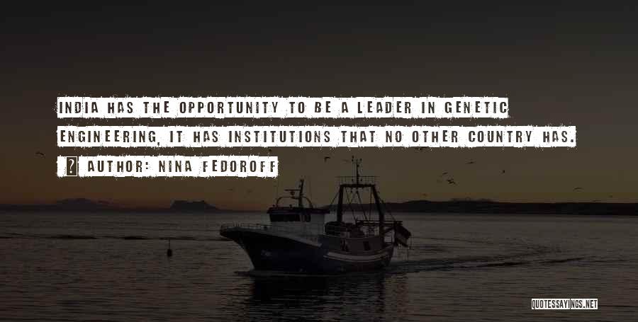 Nina Fedoroff Quotes: India Has The Opportunity To Be A Leader In Genetic Engineering, It Has Institutions That No Other Country Has.