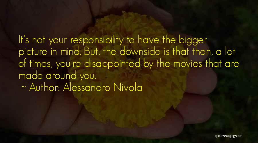 Alessandro Nivola Quotes: It's Not Your Responsibility To Have The Bigger Picture In Mind. But, The Downside Is That Then, A Lot Of