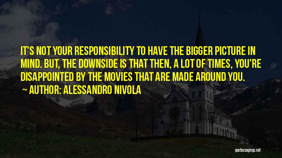 Alessandro Nivola Quotes: It's Not Your Responsibility To Have The Bigger Picture In Mind. But, The Downside Is That Then, A Lot Of