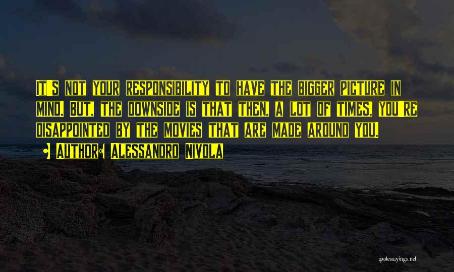 Alessandro Nivola Quotes: It's Not Your Responsibility To Have The Bigger Picture In Mind. But, The Downside Is That Then, A Lot Of