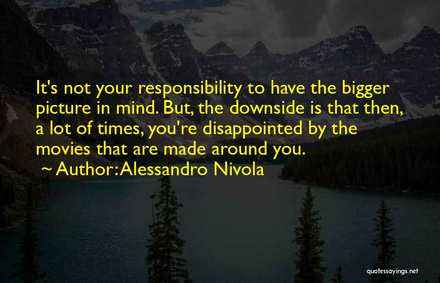 Alessandro Nivola Quotes: It's Not Your Responsibility To Have The Bigger Picture In Mind. But, The Downside Is That Then, A Lot Of