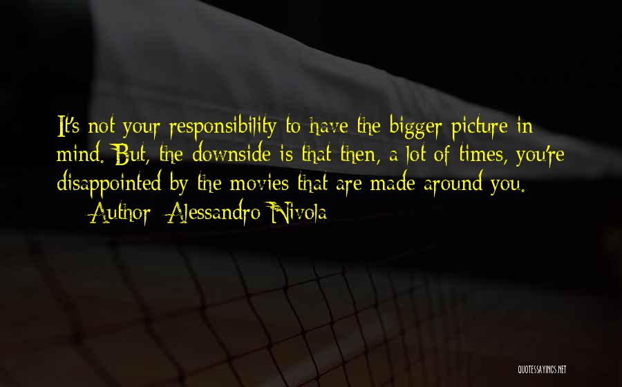 Alessandro Nivola Quotes: It's Not Your Responsibility To Have The Bigger Picture In Mind. But, The Downside Is That Then, A Lot Of