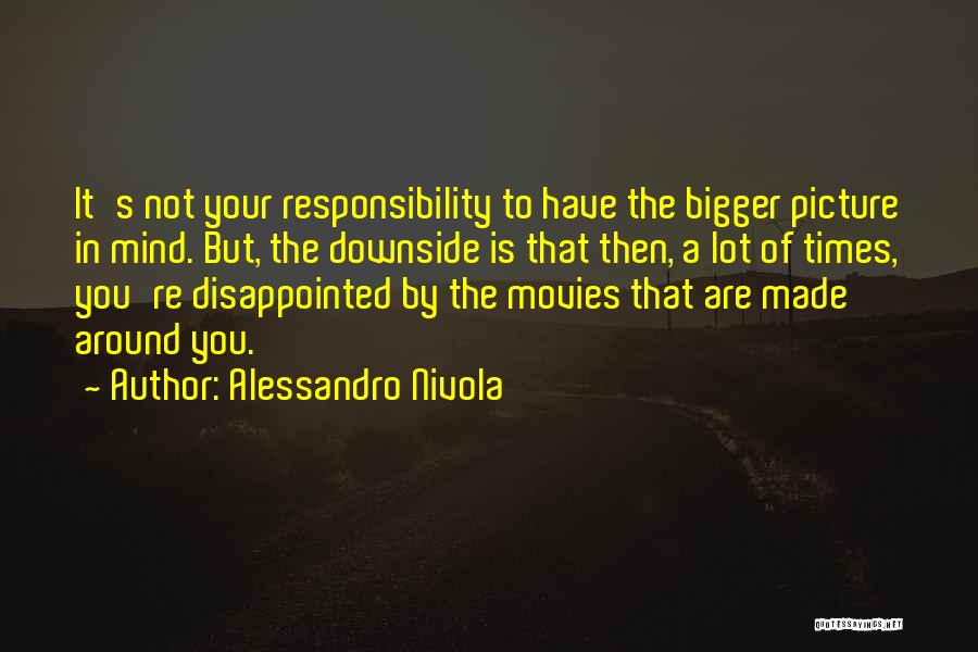 Alessandro Nivola Quotes: It's Not Your Responsibility To Have The Bigger Picture In Mind. But, The Downside Is That Then, A Lot Of