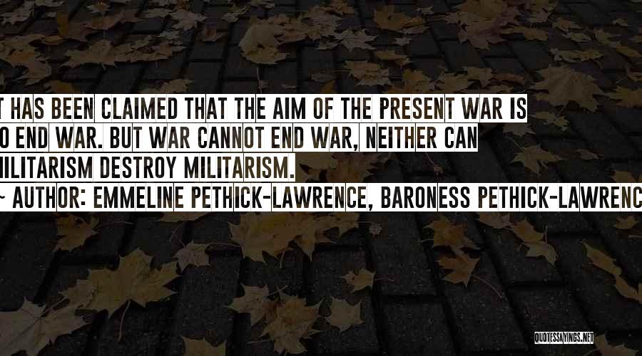 Emmeline Pethick-Lawrence, Baroness Pethick-Lawrence Quotes: It Has Been Claimed That The Aim Of The Present War Is To End War. But War Cannot End War,