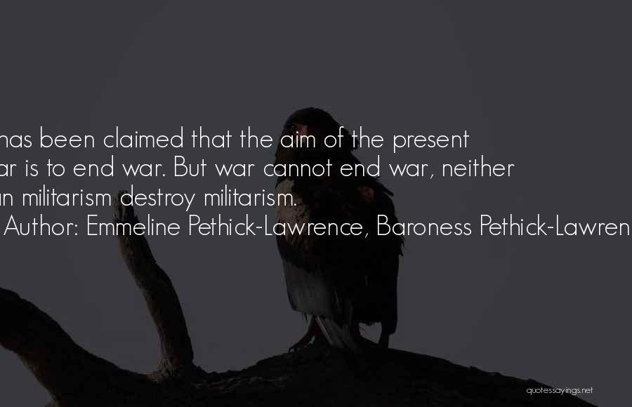Emmeline Pethick-Lawrence, Baroness Pethick-Lawrence Quotes: It Has Been Claimed That The Aim Of The Present War Is To End War. But War Cannot End War,