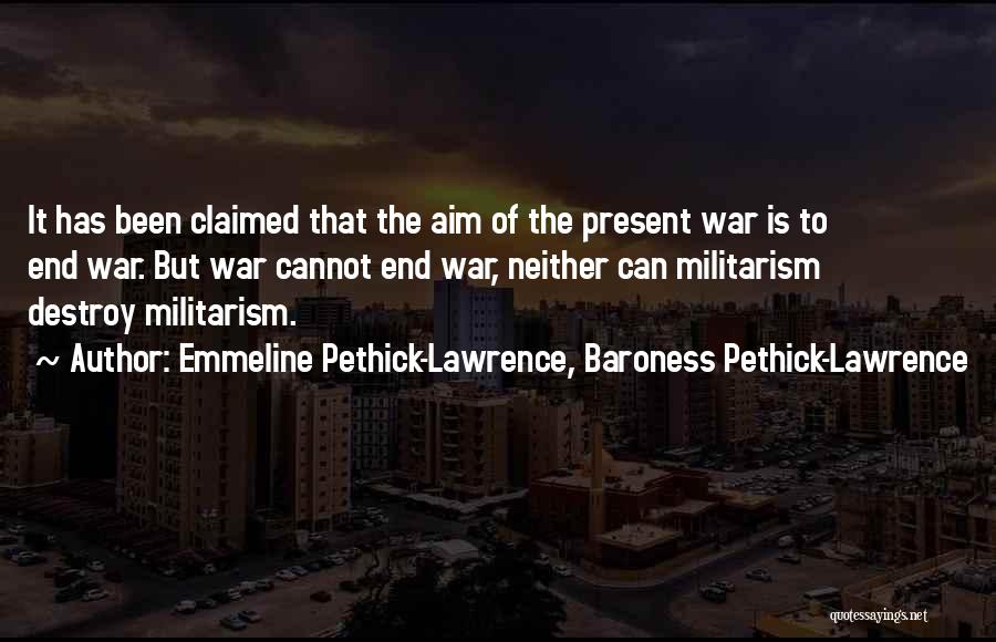 Emmeline Pethick-Lawrence, Baroness Pethick-Lawrence Quotes: It Has Been Claimed That The Aim Of The Present War Is To End War. But War Cannot End War,