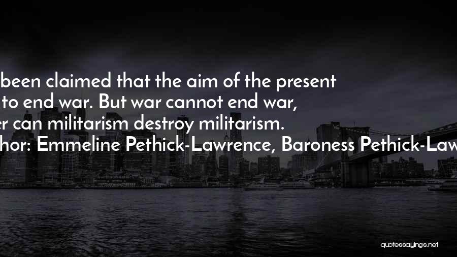 Emmeline Pethick-Lawrence, Baroness Pethick-Lawrence Quotes: It Has Been Claimed That The Aim Of The Present War Is To End War. But War Cannot End War,