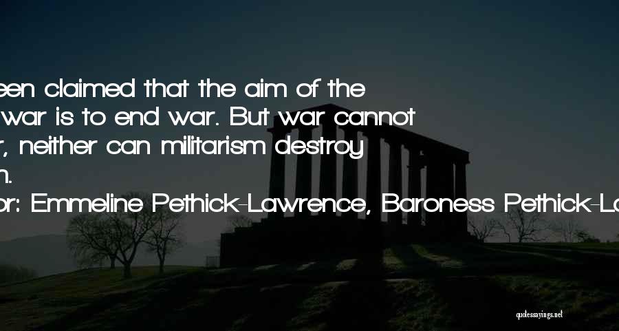 Emmeline Pethick-Lawrence, Baroness Pethick-Lawrence Quotes: It Has Been Claimed That The Aim Of The Present War Is To End War. But War Cannot End War,