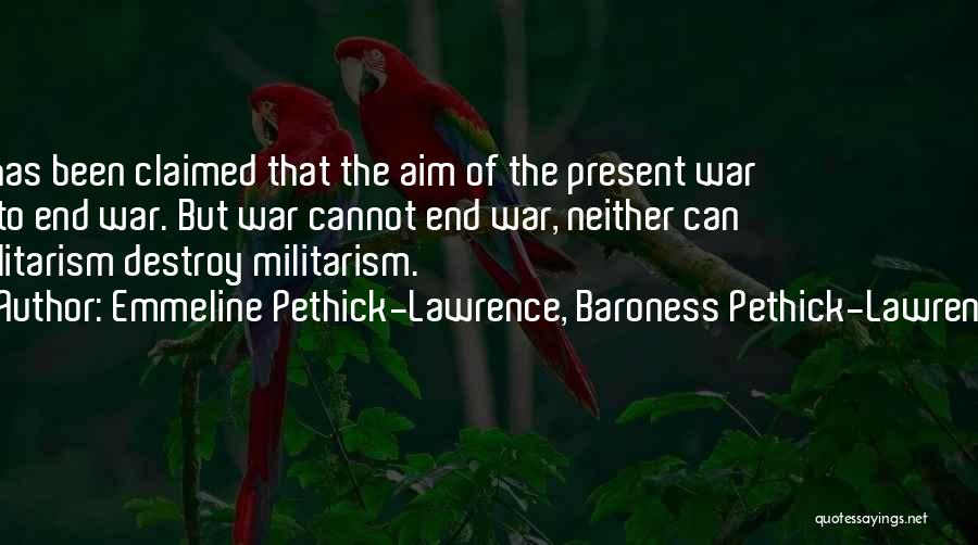 Emmeline Pethick-Lawrence, Baroness Pethick-Lawrence Quotes: It Has Been Claimed That The Aim Of The Present War Is To End War. But War Cannot End War,