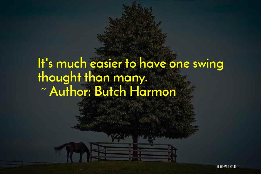 Butch Harmon Quotes: It's Much Easier To Have One Swing Thought Than Many.