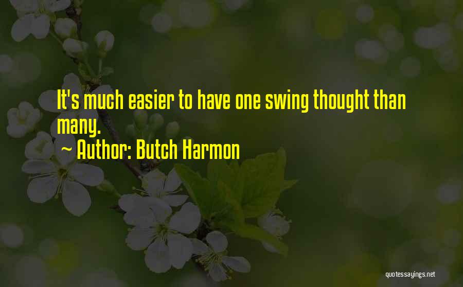 Butch Harmon Quotes: It's Much Easier To Have One Swing Thought Than Many.