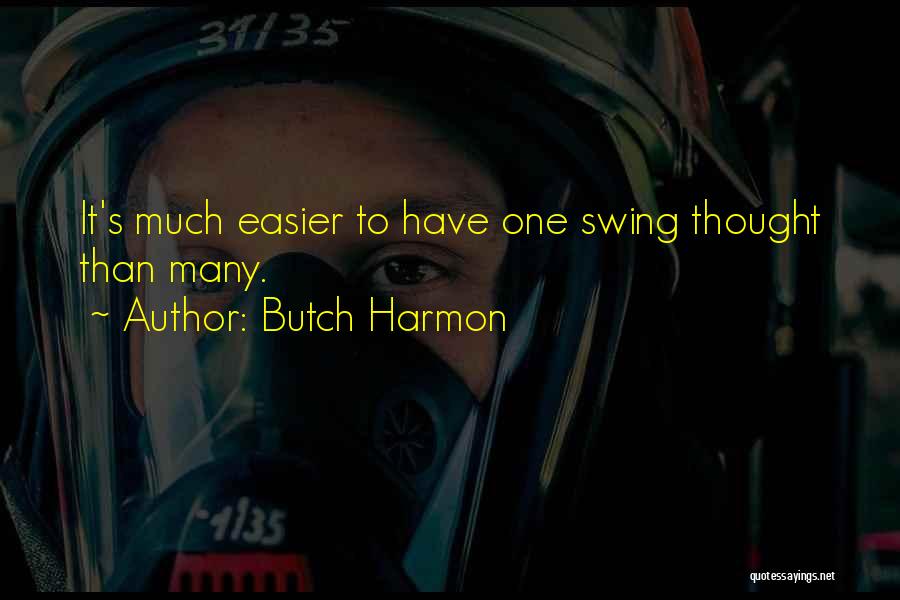 Butch Harmon Quotes: It's Much Easier To Have One Swing Thought Than Many.