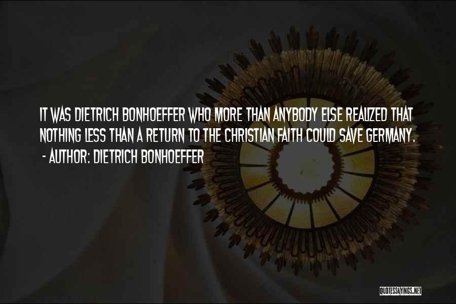 Dietrich Bonhoeffer Quotes: It Was Dietrich Bonhoeffer Who More Than Anybody Else Realized That Nothing Less Than A Return To The Christian Faith