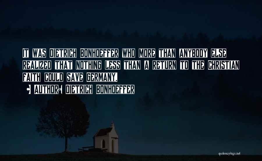 Dietrich Bonhoeffer Quotes: It Was Dietrich Bonhoeffer Who More Than Anybody Else Realized That Nothing Less Than A Return To The Christian Faith