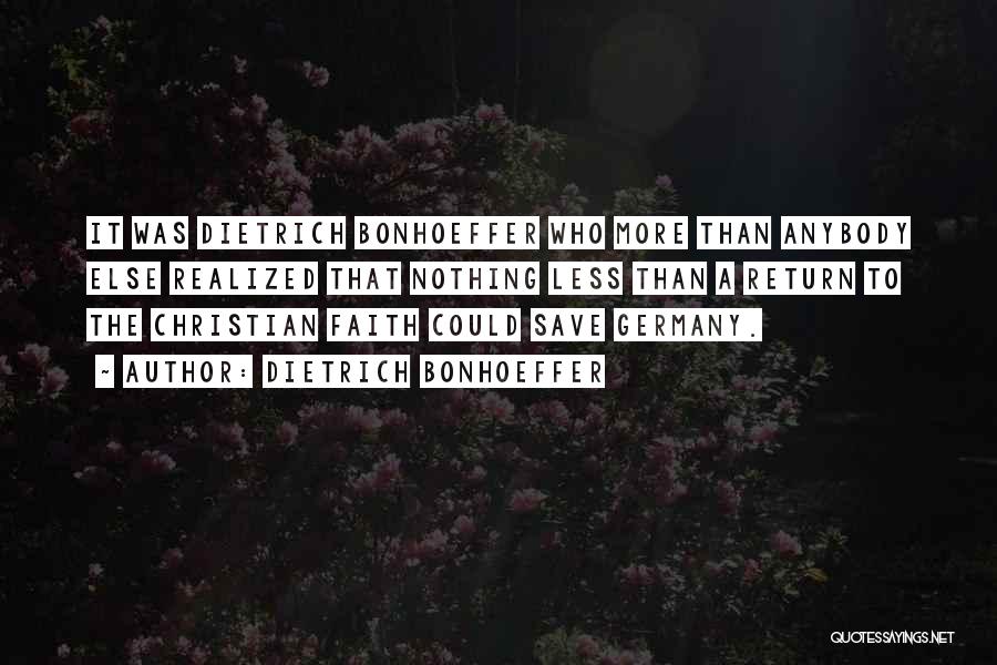 Dietrich Bonhoeffer Quotes: It Was Dietrich Bonhoeffer Who More Than Anybody Else Realized That Nothing Less Than A Return To The Christian Faith