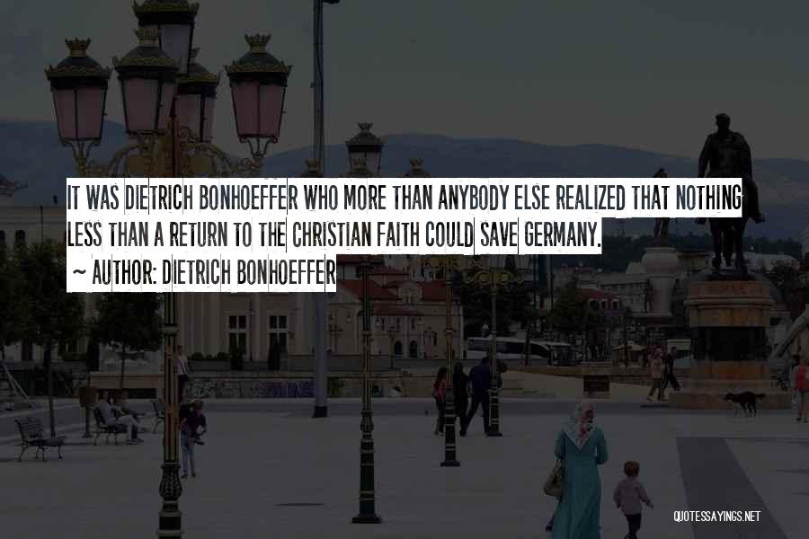 Dietrich Bonhoeffer Quotes: It Was Dietrich Bonhoeffer Who More Than Anybody Else Realized That Nothing Less Than A Return To The Christian Faith