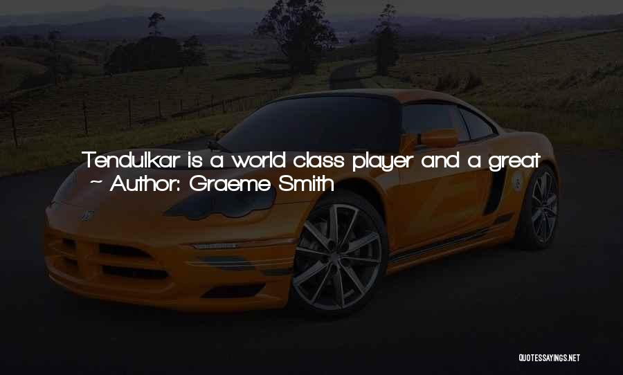 Graeme Smith Quotes: Tendulkar Is A World Class Player And A Great Ambassador For The Game. As A Youngster I Watched The Games