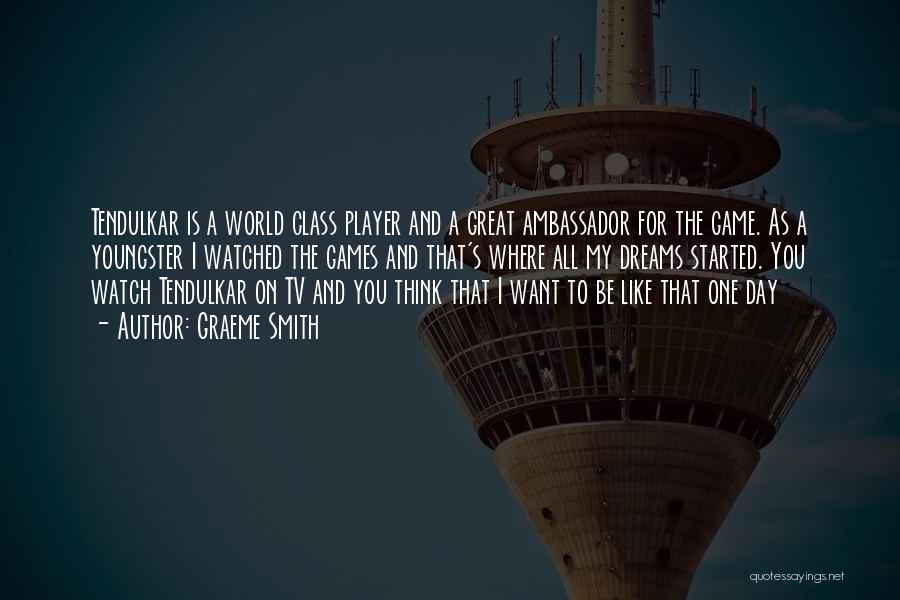 Graeme Smith Quotes: Tendulkar Is A World Class Player And A Great Ambassador For The Game. As A Youngster I Watched The Games