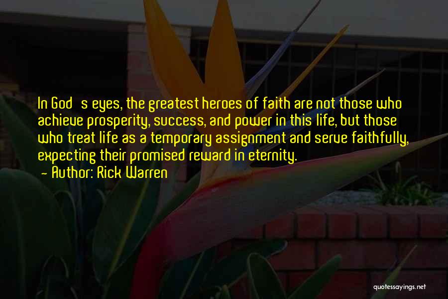 Rick Warren Quotes: In God's Eyes, The Greatest Heroes Of Faith Are Not Those Who Achieve Prosperity, Success, And Power In This Life,