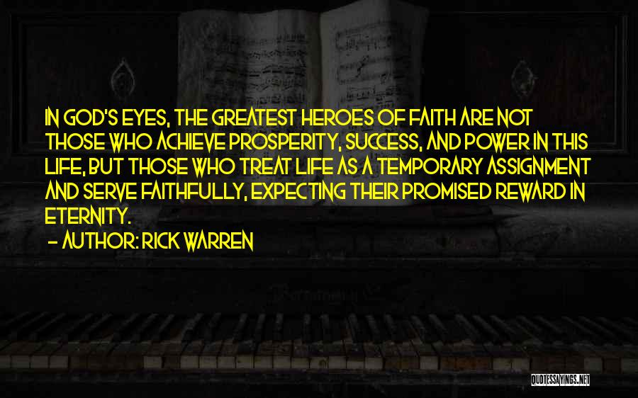 Rick Warren Quotes: In God's Eyes, The Greatest Heroes Of Faith Are Not Those Who Achieve Prosperity, Success, And Power In This Life,