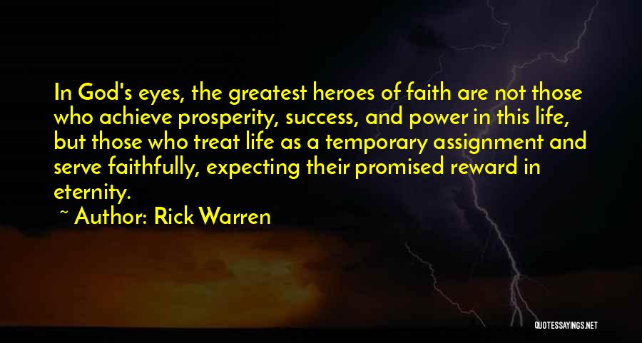 Rick Warren Quotes: In God's Eyes, The Greatest Heroes Of Faith Are Not Those Who Achieve Prosperity, Success, And Power In This Life,