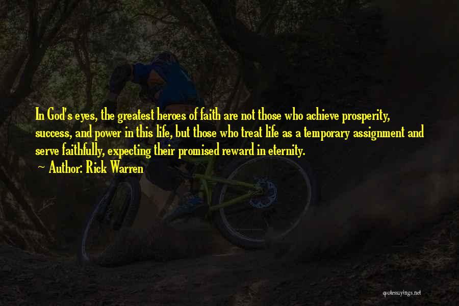 Rick Warren Quotes: In God's Eyes, The Greatest Heroes Of Faith Are Not Those Who Achieve Prosperity, Success, And Power In This Life,