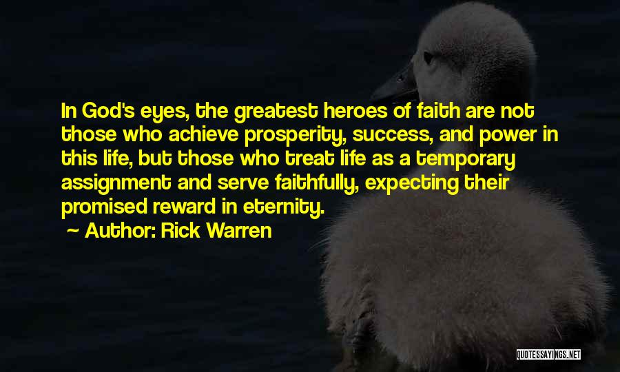 Rick Warren Quotes: In God's Eyes, The Greatest Heroes Of Faith Are Not Those Who Achieve Prosperity, Success, And Power In This Life,