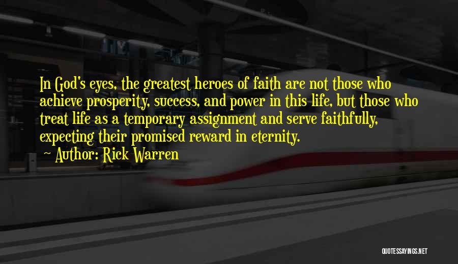 Rick Warren Quotes: In God's Eyes, The Greatest Heroes Of Faith Are Not Those Who Achieve Prosperity, Success, And Power In This Life,