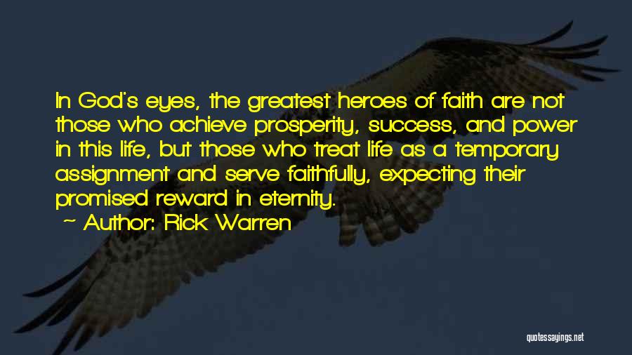 Rick Warren Quotes: In God's Eyes, The Greatest Heroes Of Faith Are Not Those Who Achieve Prosperity, Success, And Power In This Life,