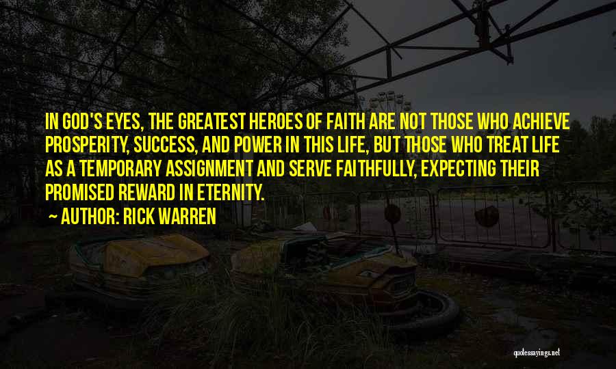 Rick Warren Quotes: In God's Eyes, The Greatest Heroes Of Faith Are Not Those Who Achieve Prosperity, Success, And Power In This Life,