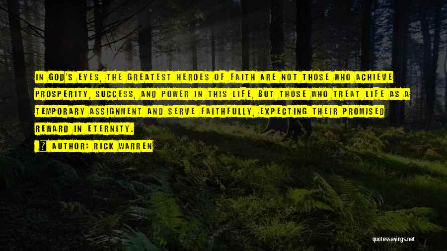Rick Warren Quotes: In God's Eyes, The Greatest Heroes Of Faith Are Not Those Who Achieve Prosperity, Success, And Power In This Life,