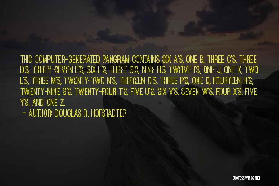 Douglas R. Hofstadter Quotes: This Computer-generated Pangram Contains Six A's, One B, Three C's, Three D's, Thirty-seven E's, Six F's, Three G's, Nine H's,