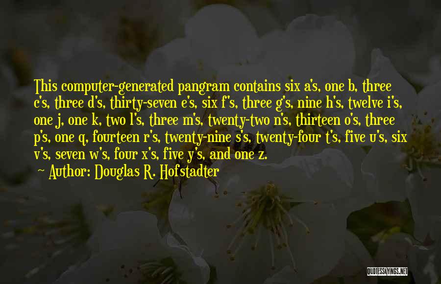 Douglas R. Hofstadter Quotes: This Computer-generated Pangram Contains Six A's, One B, Three C's, Three D's, Thirty-seven E's, Six F's, Three G's, Nine H's,