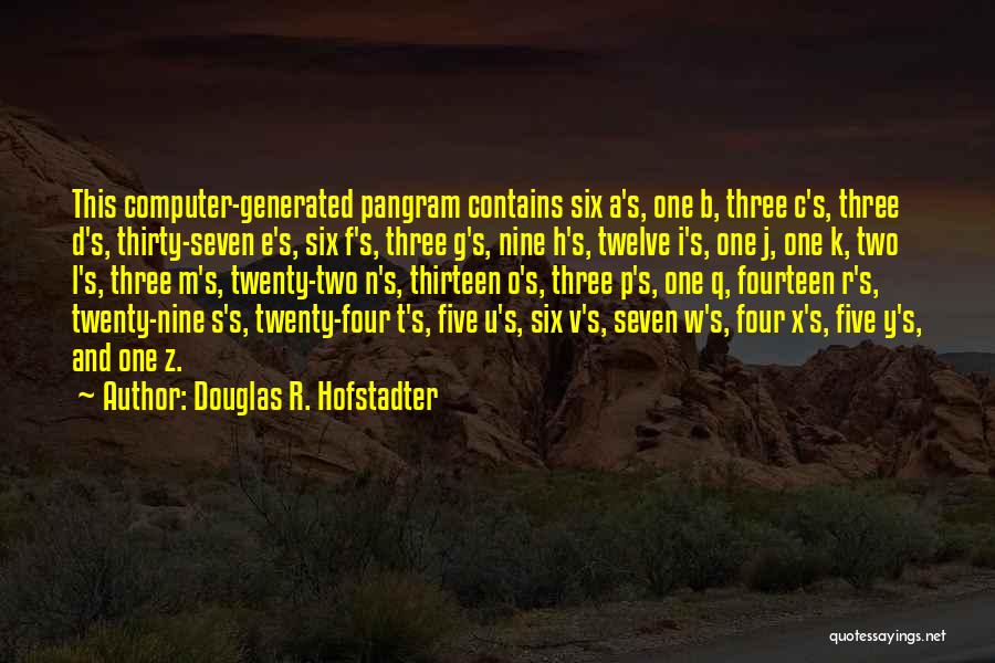 Douglas R. Hofstadter Quotes: This Computer-generated Pangram Contains Six A's, One B, Three C's, Three D's, Thirty-seven E's, Six F's, Three G's, Nine H's,