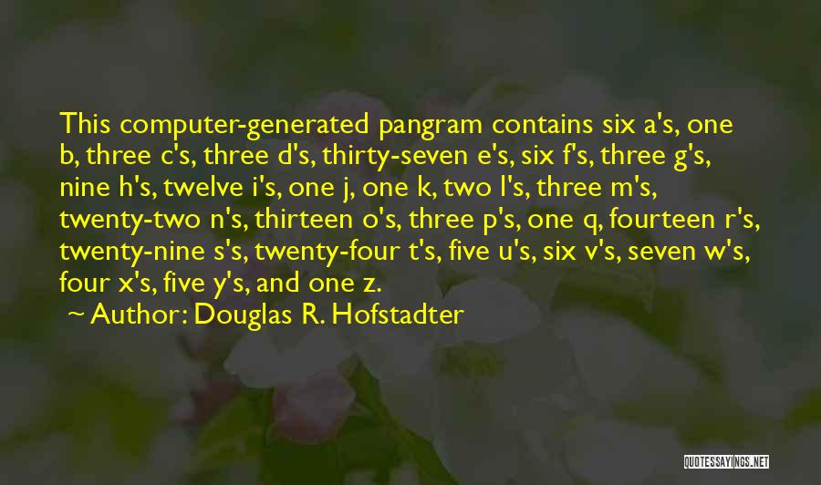 Douglas R. Hofstadter Quotes: This Computer-generated Pangram Contains Six A's, One B, Three C's, Three D's, Thirty-seven E's, Six F's, Three G's, Nine H's,