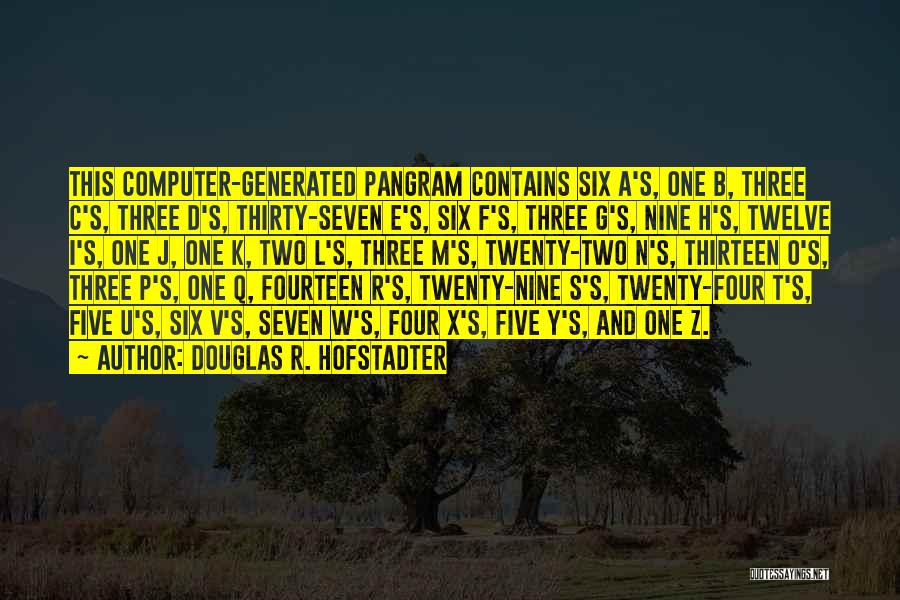 Douglas R. Hofstadter Quotes: This Computer-generated Pangram Contains Six A's, One B, Three C's, Three D's, Thirty-seven E's, Six F's, Three G's, Nine H's,