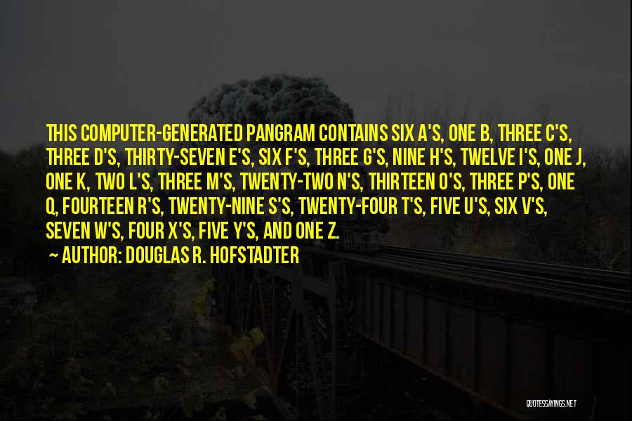 Douglas R. Hofstadter Quotes: This Computer-generated Pangram Contains Six A's, One B, Three C's, Three D's, Thirty-seven E's, Six F's, Three G's, Nine H's,