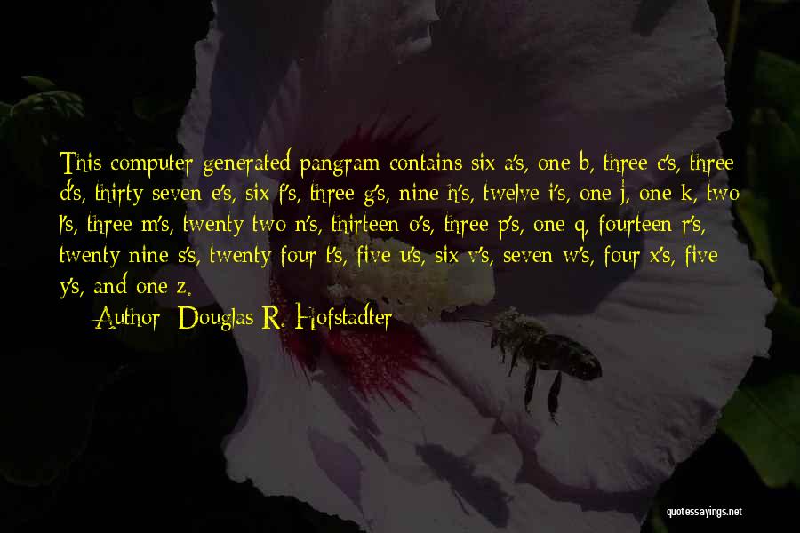 Douglas R. Hofstadter Quotes: This Computer-generated Pangram Contains Six A's, One B, Three C's, Three D's, Thirty-seven E's, Six F's, Three G's, Nine H's,